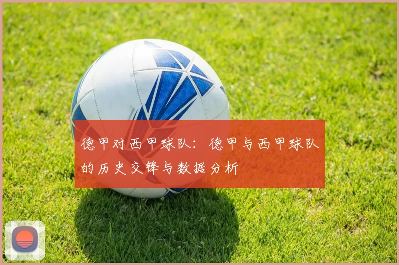 德甲对西甲球队：德甲与西甲球队的历史交锋与数据分析